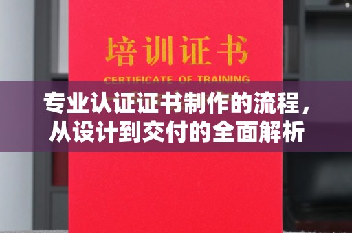 隆尧专业认证证书制作的流程，从设计到交付的全面解析